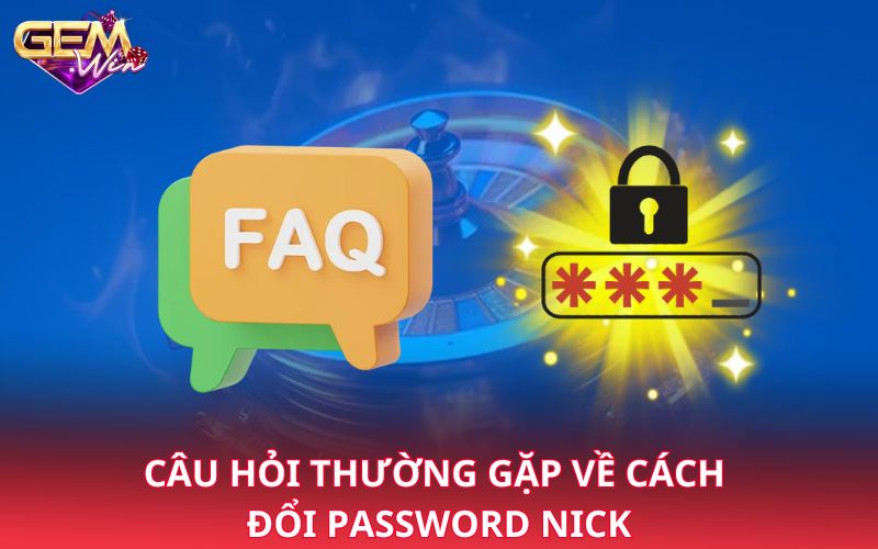 Câu hỏi thường gặp về cách đổi password nick