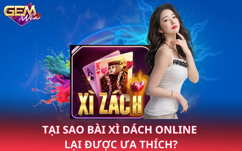 Tại sao bài xì dách online lại được ưa thích?