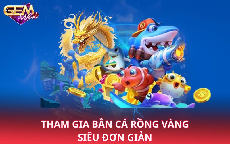 Tham gia bắn cá rồng vàng siêu đơn giản 